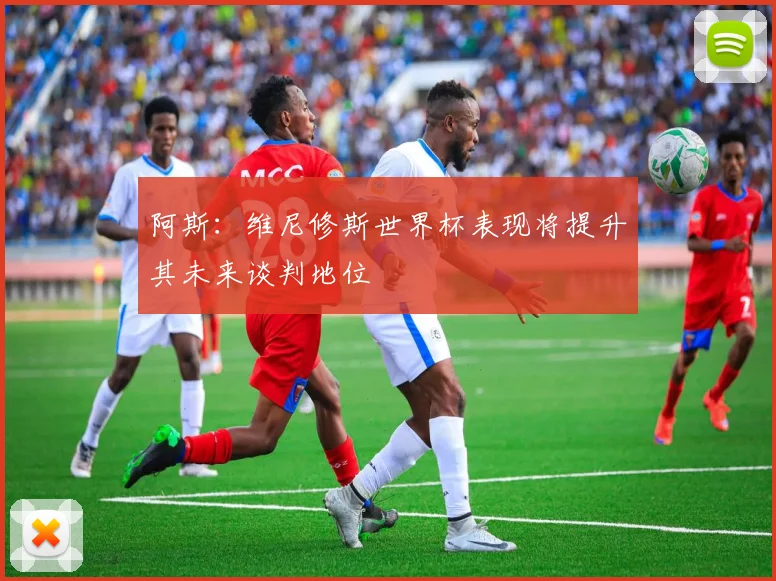 阿斯：维尼修斯世界杯表现将提升其未来谈判地位